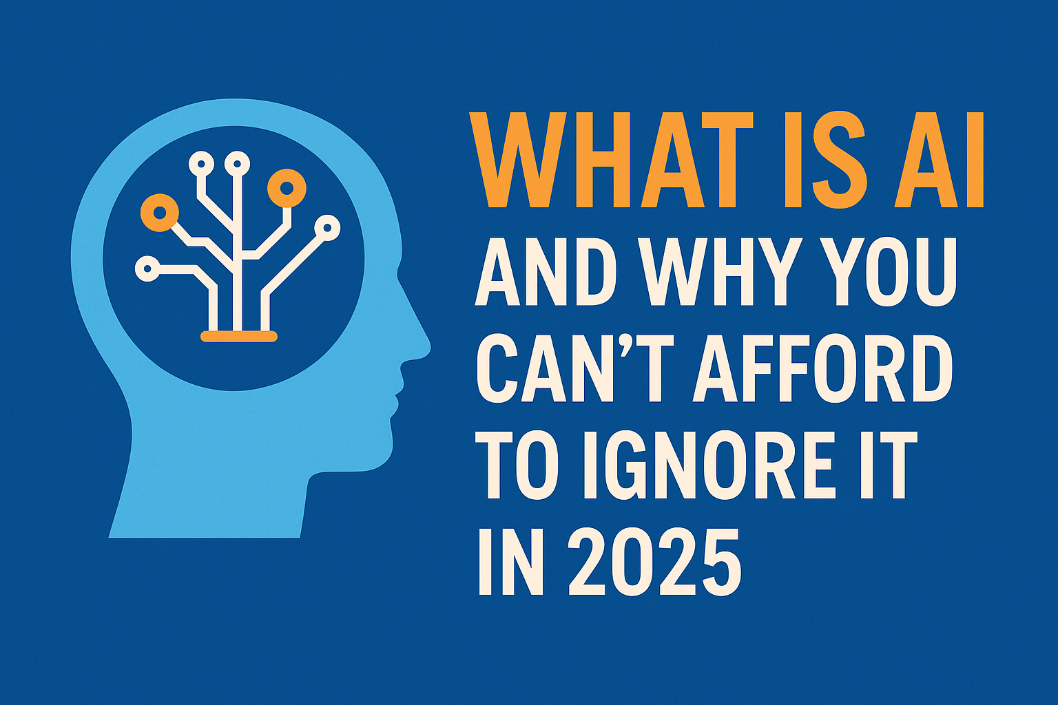 🤖 What is AI and Why You Can’t Afford to Ignore It in 2025